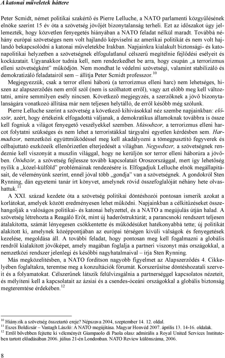 Továbbá néhány európai szövetséges nem volt hajlandó képviselni az amerikai politikát és nem volt hajlandó bekapcsolódni a katonai műveletekbe Irakban.