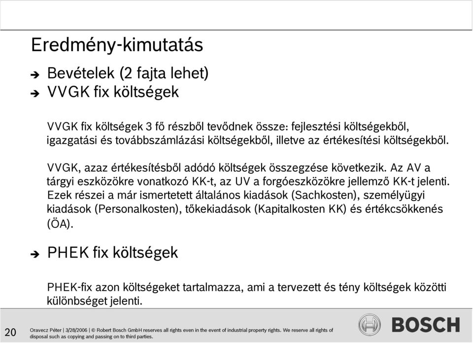 Az AV a tárgyi eszközökre vonatkozó KK-t, az UV a forgóeszközökre jellemző KK-t jelenti.