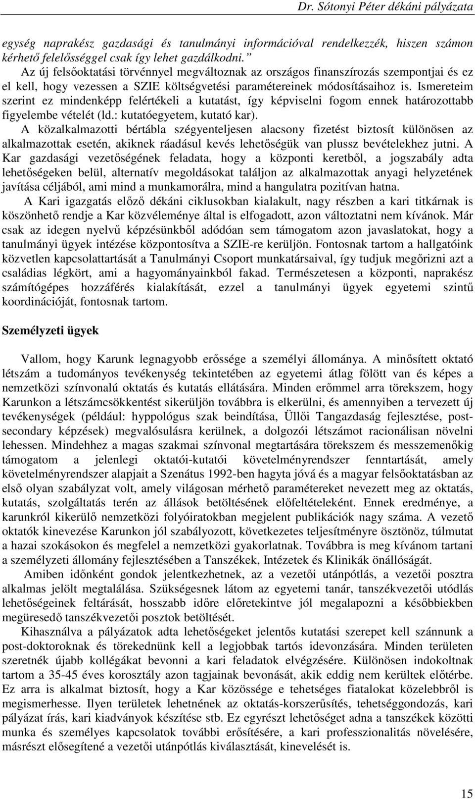 Ismereteim szerint ez mindenképp felértékeli a kutatást, így képviselni fogom ennek határozottabb figyelembe vételét (ld.: kutatóegyetem, kutató kar).