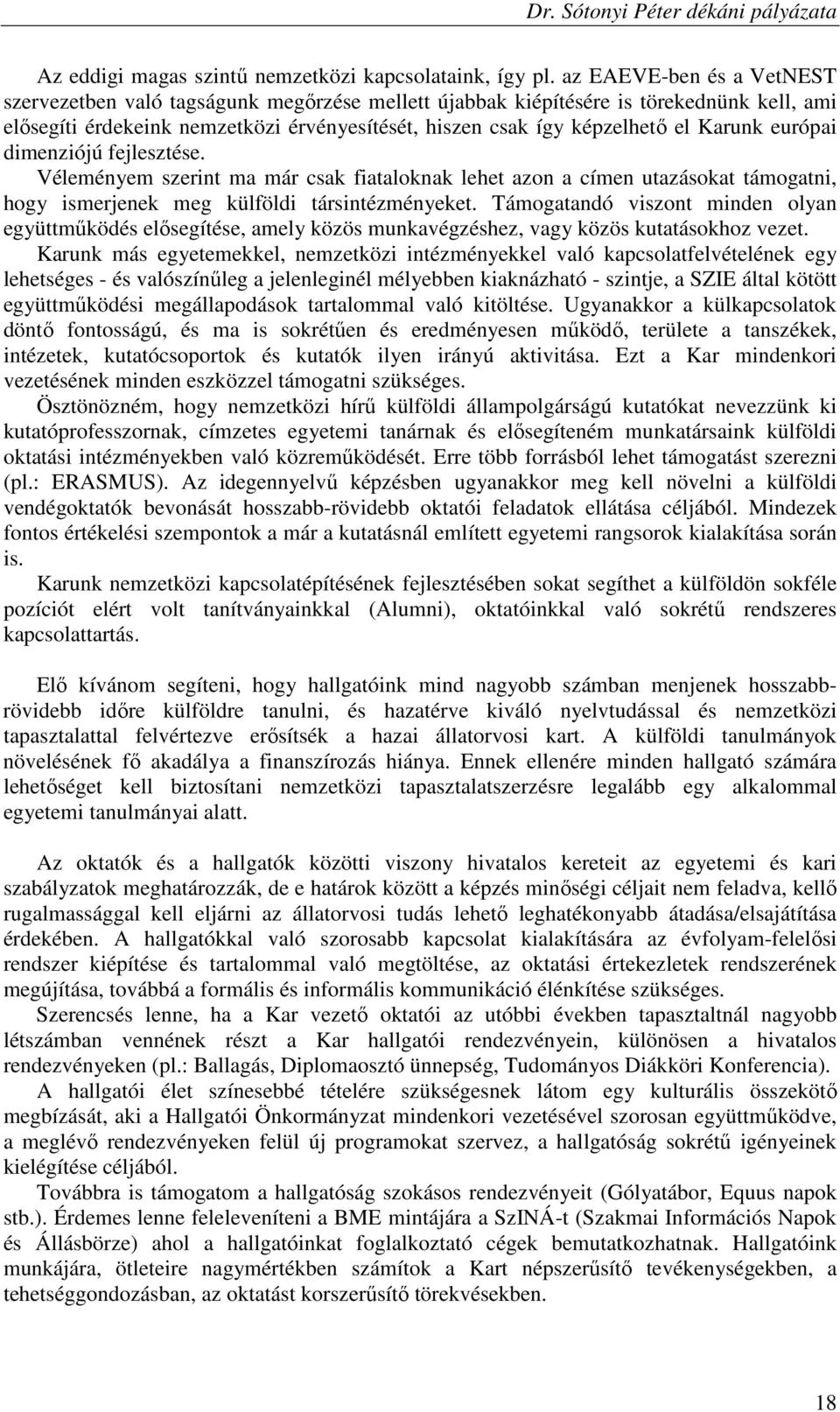 Karunk európai dimenziójú fejlesztése. Véleményem szerint ma már csak fiataloknak lehet azon a címen utazásokat támogatni, hogy ismerjenek meg külföldi társintézményeket.