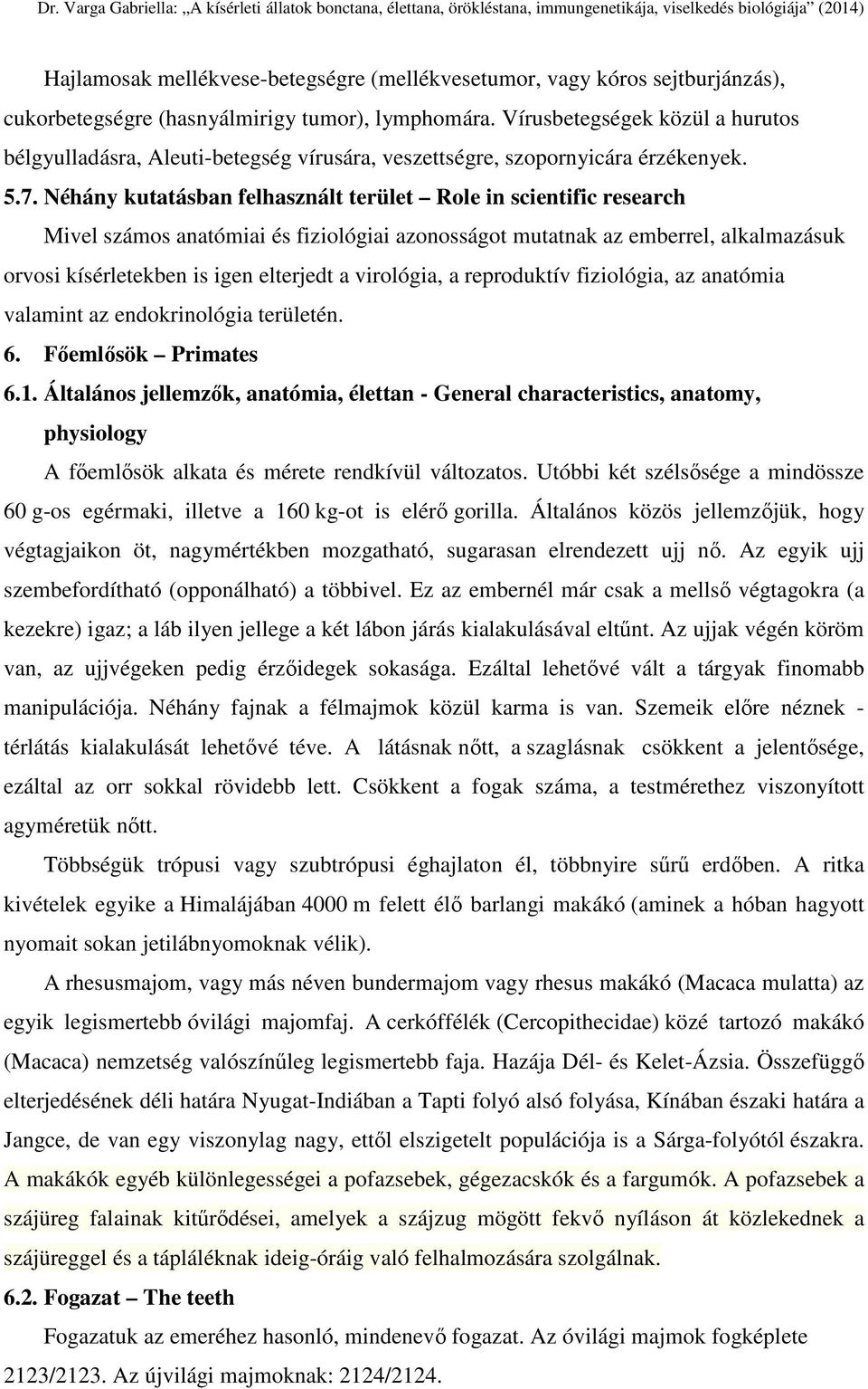 Néhány kutatásban felhasznált terület Role in scientific research Mivel számos anatómiai és fiziológiai azonosságot mutatnak az emberrel, alkalmazásuk orvosi kísérletekben is igen elterjedt a