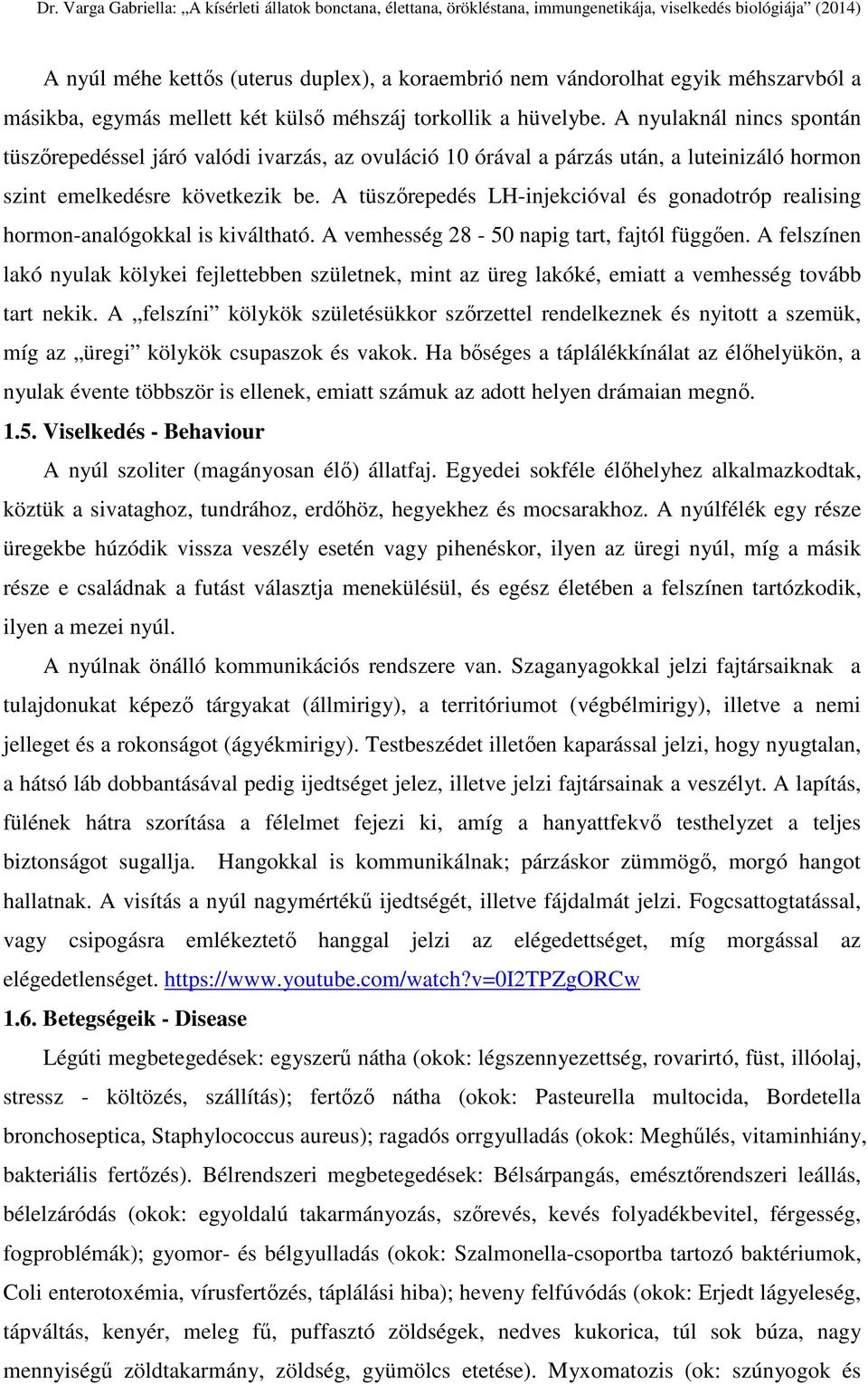 A tüszőrepedés LH-injekcióval és gonadotróp realising hormon-analógokkal is kiváltható. A vemhesség 28-50 napig tart, fajtól függően.