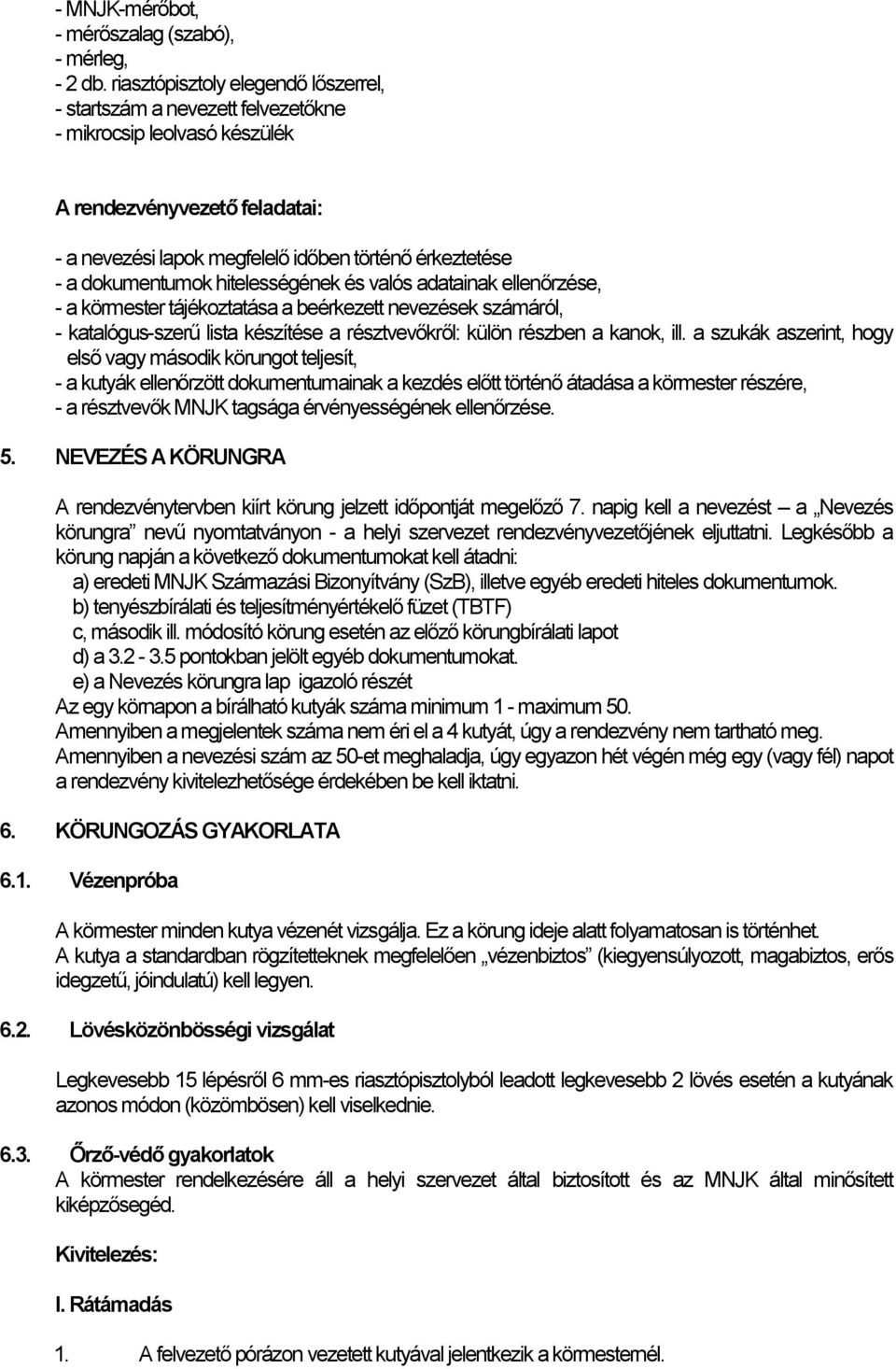 dokumentumok hitelességének és valós adatainak ellenőrzése, - a körmester tájékoztatása a beérkezett nevezések számáról, - katalógus-szerű lista készítése a résztvevőkről: külön részben a kanok, ill.