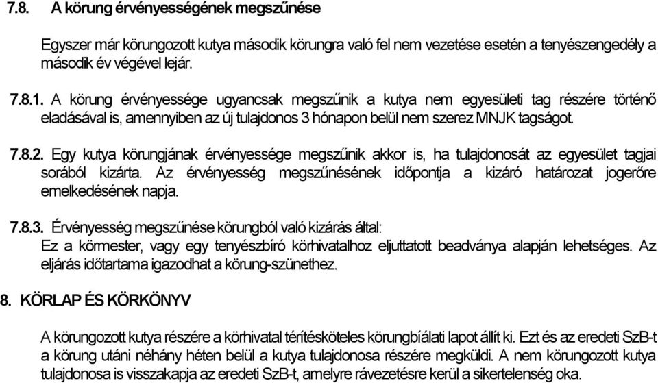 Egy kutya körungjának érvényessége megszűnik akkor is, ha tulajdonosát az egyesület tagjai sorából kizárta. Az érvényesség megszűnésének időpontja a kizáró határozat jogerőre emelkedésének napja. 7.8.