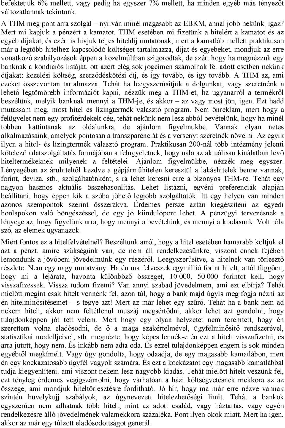 THM esetében mi fizetünk a hitelért a kamatot és az egyéb díjakat, és ezért is hívjuk teljes hiteldíj mutatónak, mert a kamatláb mellett praktikusan már a legtöbb hitelhez kapcsolódó költséget