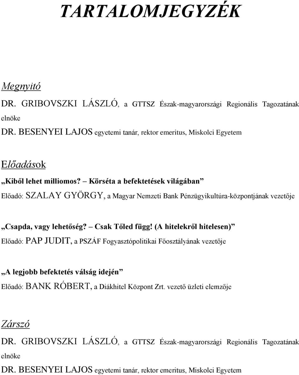 Körséta a befektetések világában Előadó: SZALAY GYÖRGY, a Magyar Nemzeti Bank Pénzügyikultúra-központjának vezetője Csapda, vagy lehetőség? Csak Tőled függ!