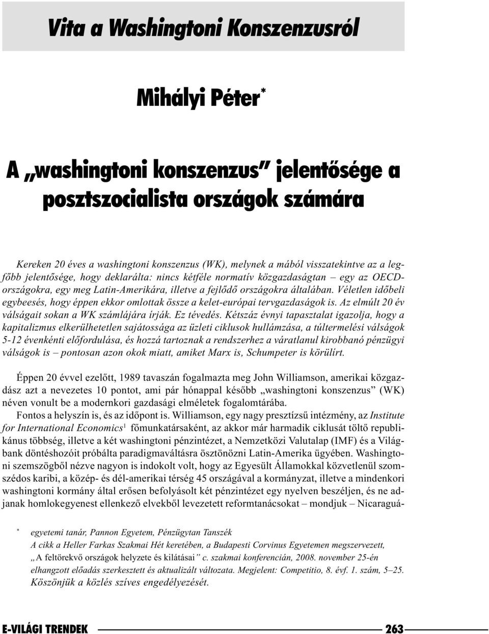 Véletlen idõbeli egybeesés, hogy éppen ekkor omlottak össze a kelet-európai tervgazdaságok is. Az elmúlt 20 év válságait sokan a WK számlájára írják. Ez tévedés.