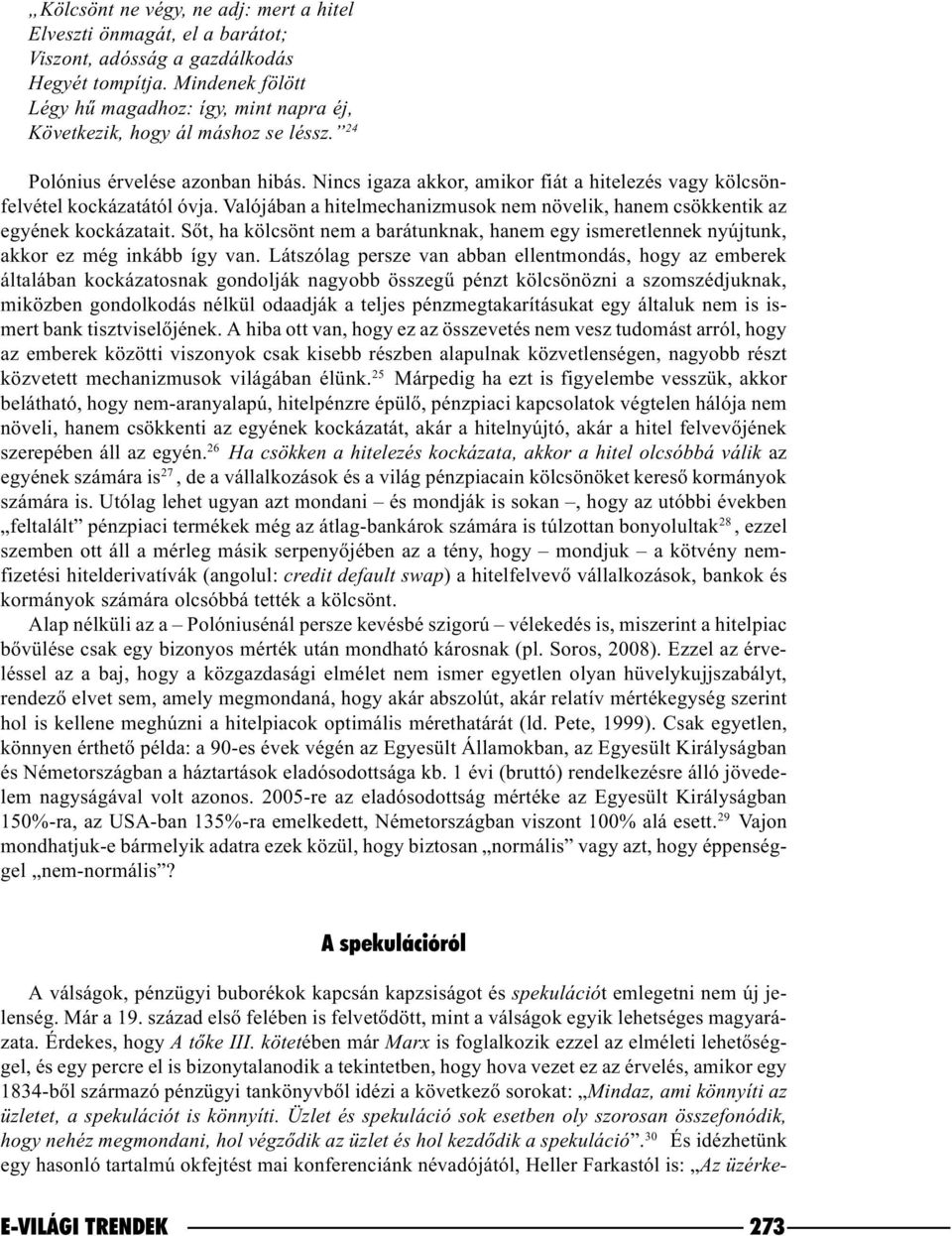 Nincs igaza akkor, amikor fiát a hitelezés vagy kölcsönfelvétel kockázatától óvja. Valójában a hitelmechanizmusok nem növelik, hanem csökkentik az egyének kockázatait.