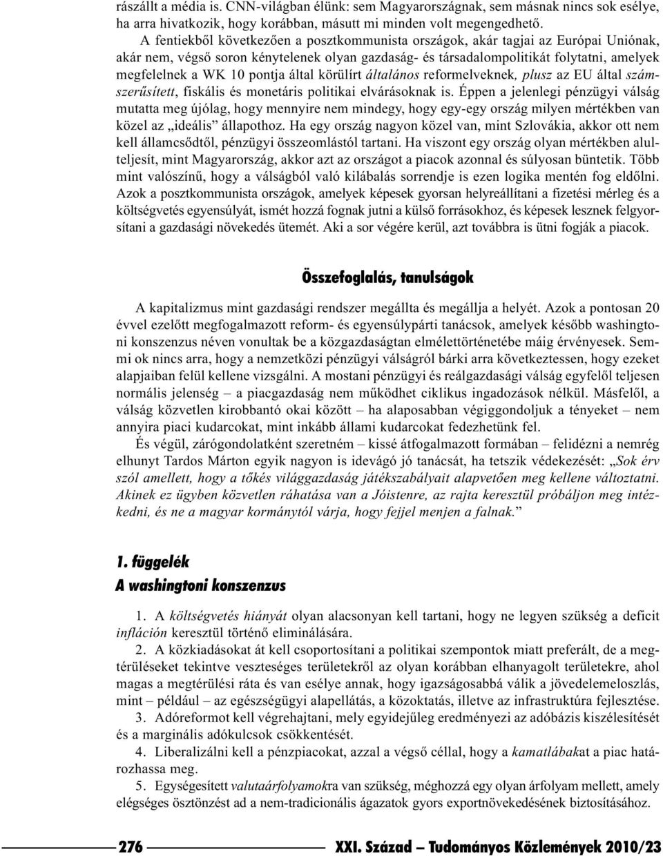 pontja által körülírt általános reformelveknek, plusz az EU által számszerûsített, fiskális és monetáris politikai elvárásoknak is.