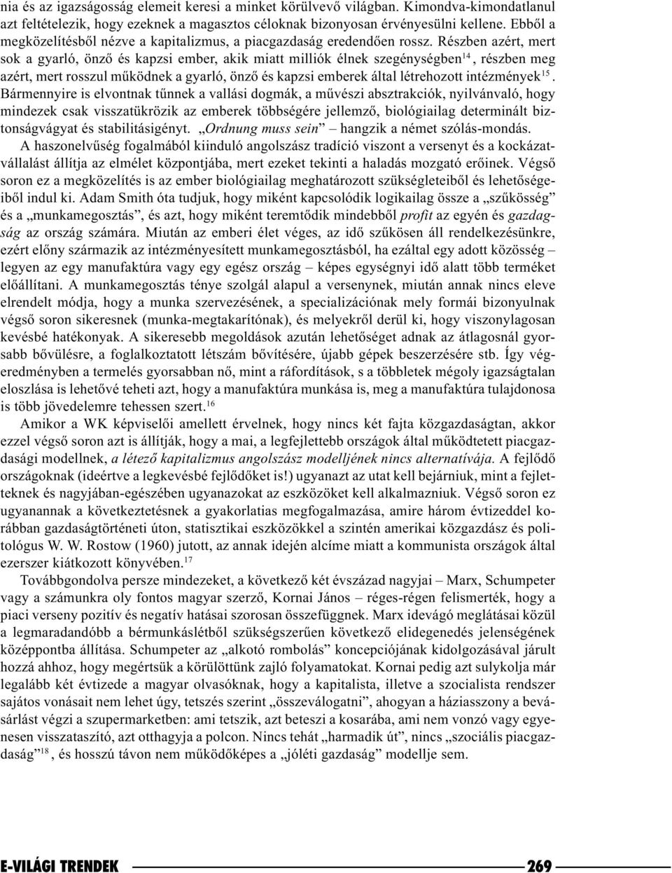 Részben azért, mert sok a gyarló, önzõ és kapzsi ember, akik miatt milliók élnek szegénységben 14, részben meg azért, mert rosszul mûködnek a gyarló, önzõ és kapzsi emberek által létrehozott