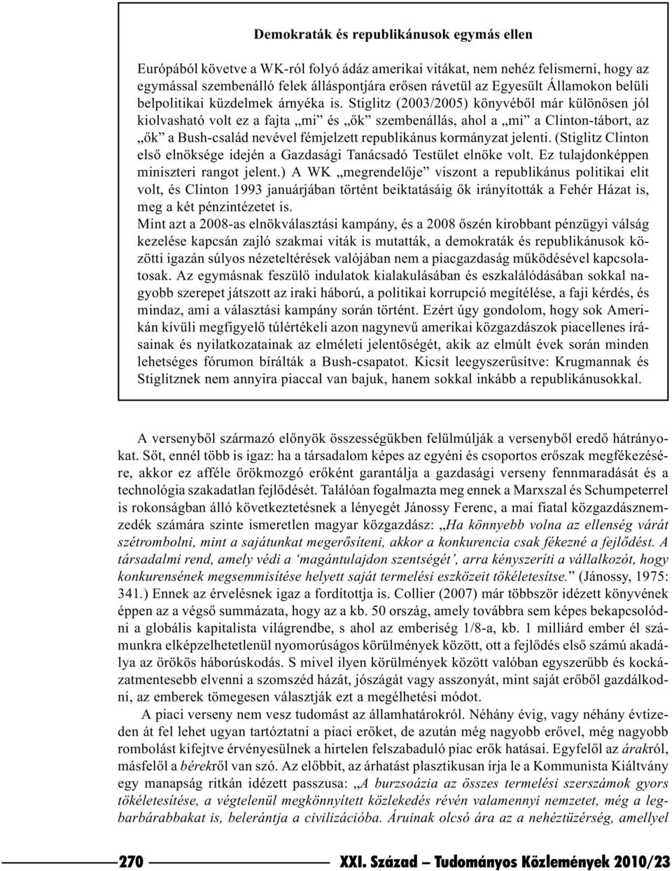 Stiglitz (2003/2005) könyvébõl már különösen jól kiolvasható volt ez a fajta mi és õk szembenállás, ahol a mi a Clinton-tábort, az õk a Bush-család nevével fémjelzett republikánus kormányzat jelenti.