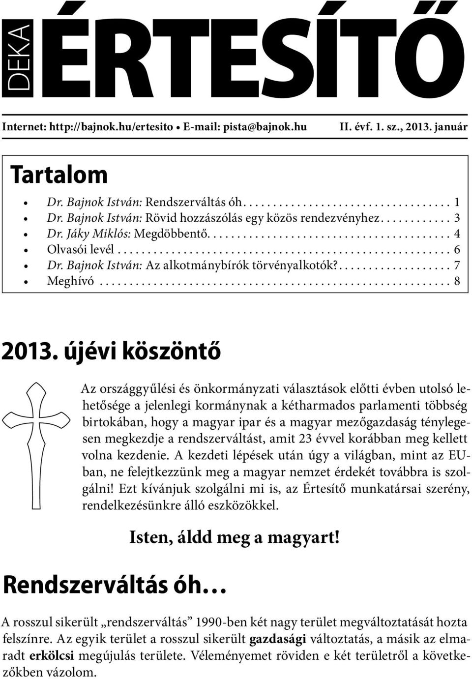 újévi köszöntő Az országgyűlési és önkormányzati választások előtti évben utolsó lehetősége a jelenlegi kormánynak a kétharmados parlamenti többség birtokában, hogy a magyar ipar és a magyar