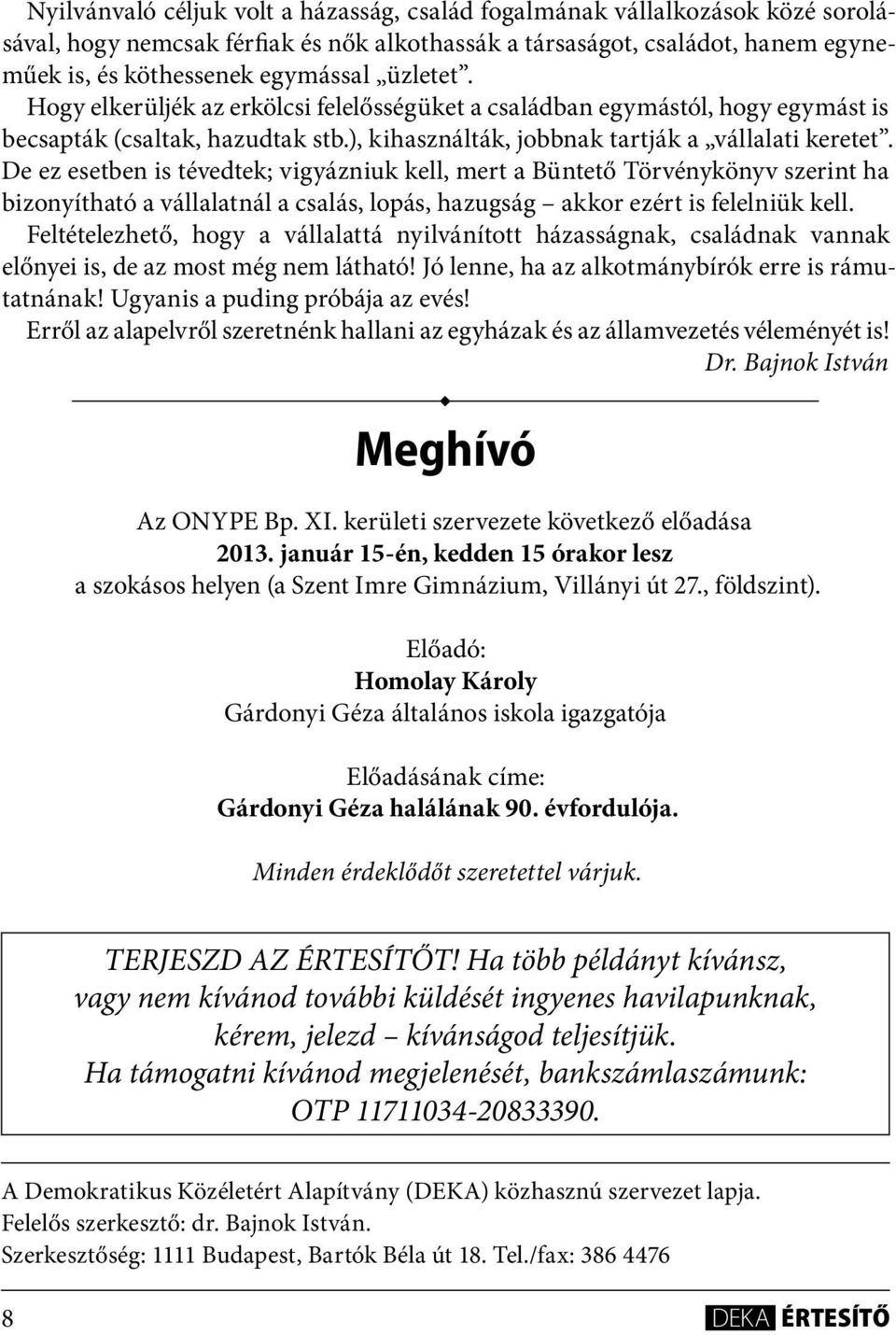 De ez esetben is tévedtek; vigyázniuk kell, mert a Büntető Törvénykönyv szerint ha bizonyítható a vállalatnál a csalás, lopás, hazugság akkor ezért is felelniük kell.