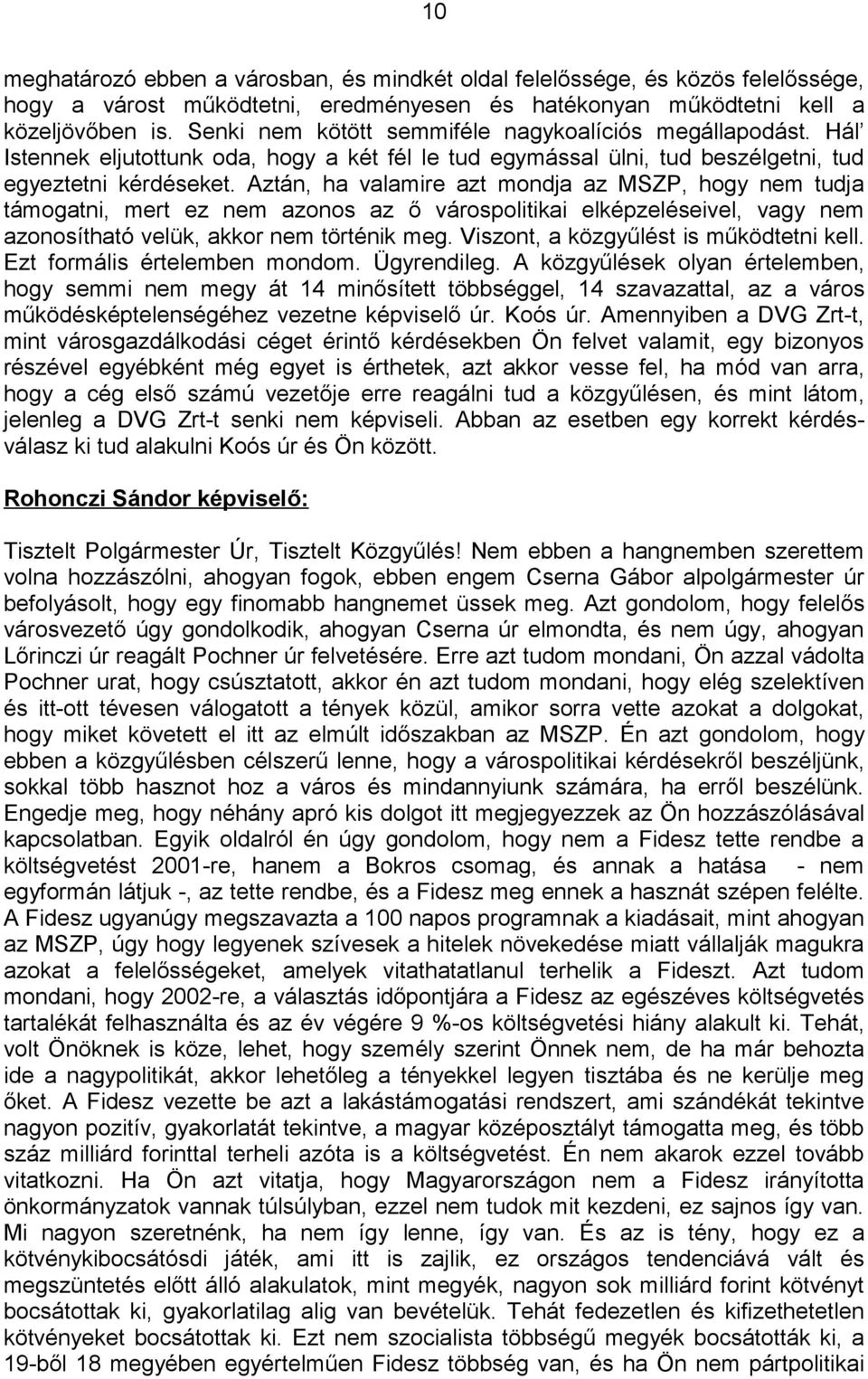 Aztán, ha valamire azt mondja az MSZP, hogy nem tudja támogatni, mert ez nem azonos az ő várospolitikai elképzeléseivel, vagy nem azonosítható velük, akkor nem történik meg.