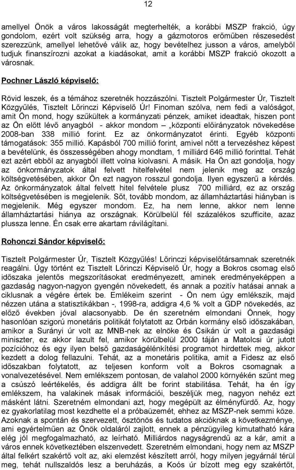 Pochner László képviselő: Rövid leszek, és a témához szeretnék hozzászólni. Tisztelt Polgármester Úr, Tisztelt Közgyűlés, Tisztelt Lőrinczi Képviselő Úr!