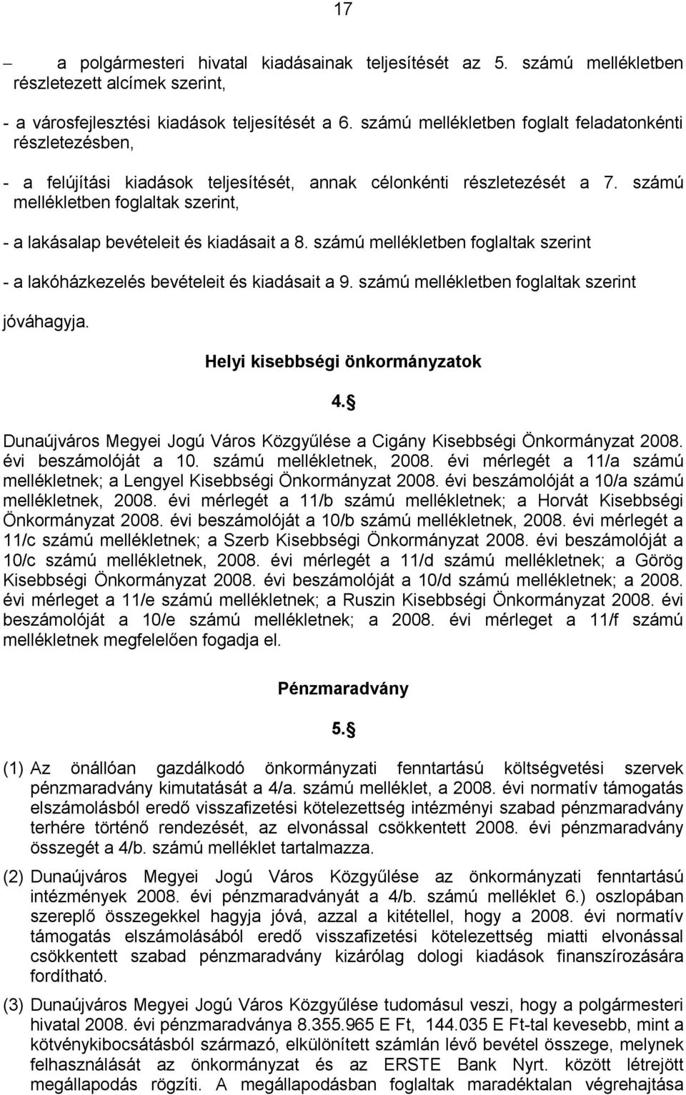 számú mellékletben foglaltak szerint, - a lakásalap bevételeit és kiadásait a 8. számú mellékletben foglaltak szerint - a lakóházkezelés bevételeit és kiadásait a 9.