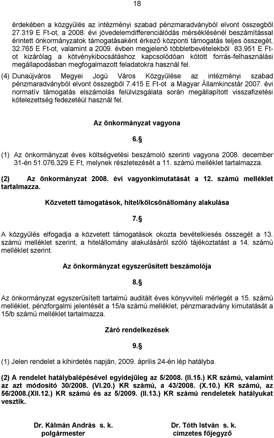 évben megjelenő többletbevételekből 83.951 E Ftot kizárólag a kötvénykibocsátáshoz kapcsolódóan kötött forrás-felhasználási megállapodásban megfogalmazott feladatokra használ fel.