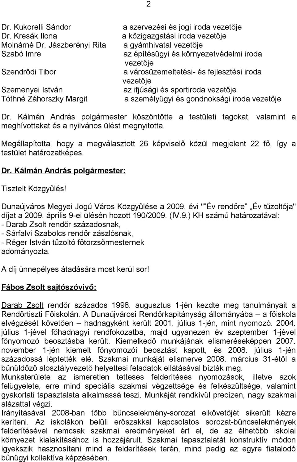 környezetvédelmi iroda vezetője a városüzemeltetési- és fejlesztési iroda vezetője az ifjúsági és sportiroda vezetője a személyügyi és gondnoksági iroda vezetője Dr.