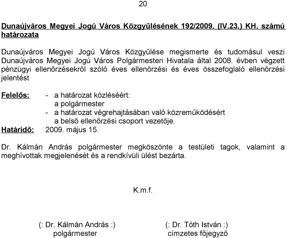 évben végzett pénzügyi ellenőrzésekről szóló éves ellenőrzési és éves összefoglaló ellenőrzési jelentést Felelős: - a határozat közléséért: a polgármester - a határozat