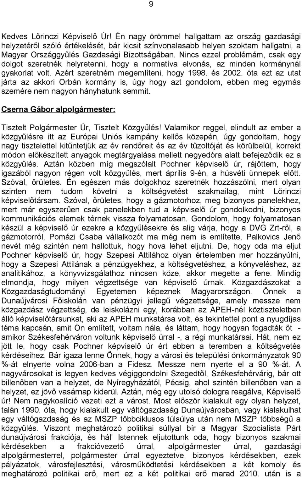 Nincs ezzel problémám, csak egy dolgot szeretnék helyretenni, hogy a normatíva elvonás, az minden kormánynál gyakorlat volt. Azért szeretném megemlíteni, hogy 1998. és 2002.