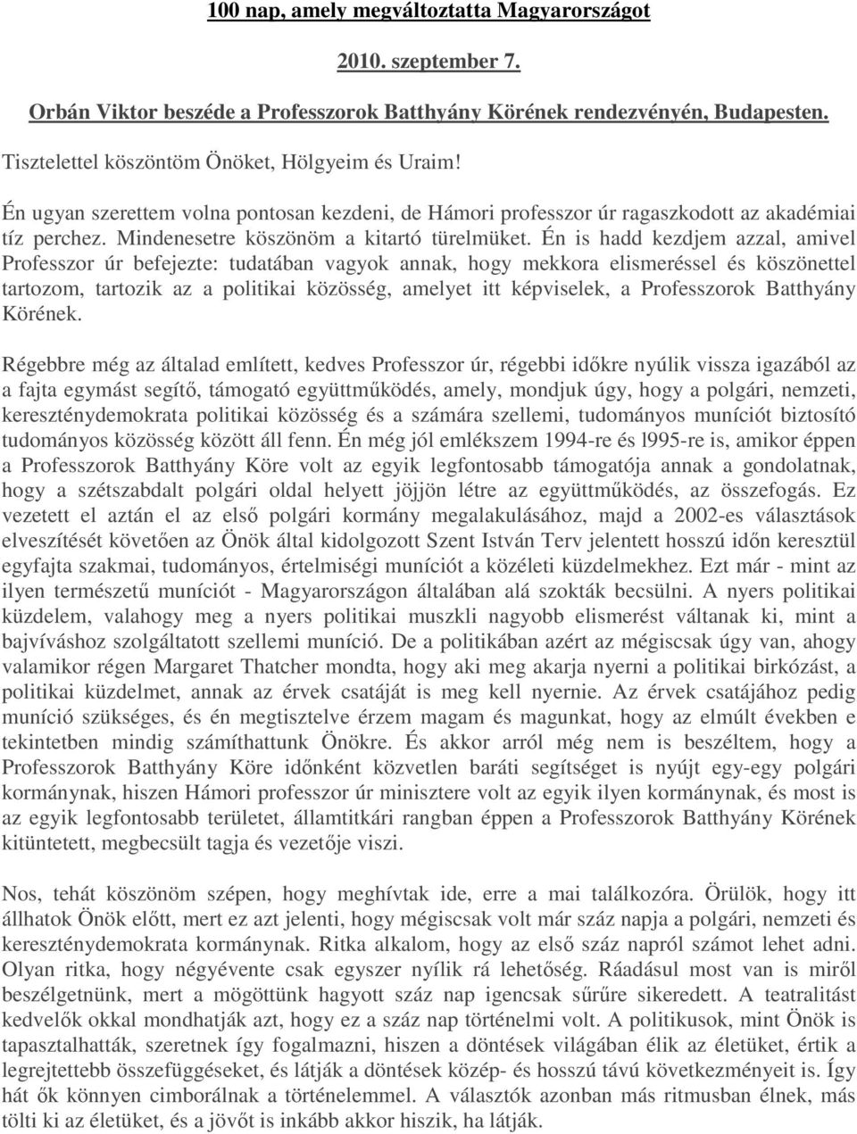 Én is hadd kezdjem azzal, amivel Professzor úr befejezte: tudatában vagyok annak, hogy mekkora elismeréssel és köszönettel tartozom, tartozik az a politikai közösség, amelyet itt képviselek, a