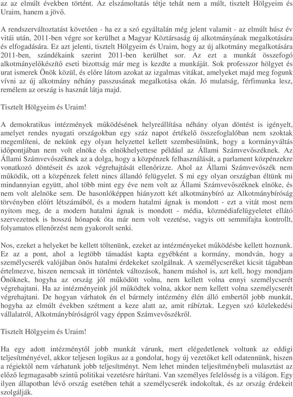 elfogadására. Ez azt jelenti, tisztelt Hölgyeim és Uraim, hogy az új alkotmány megalkotására 2011-ben, szándékaink szerint 2011-ben kerülhet sor.