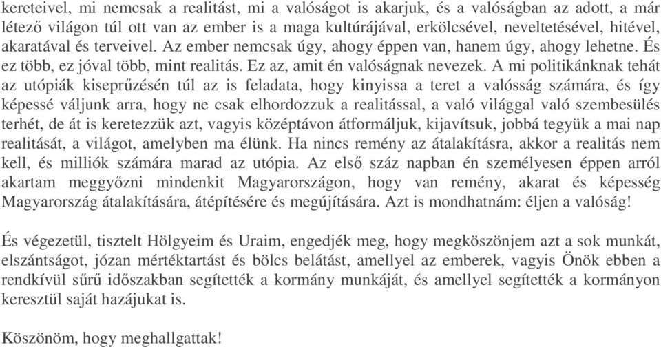 A mi politikánknak tehát az utópiák kiseprűzésén túl az is feladata, hogy kinyissa a teret a valósság számára, és így képessé váljunk arra, hogy ne csak elhordozzuk a realitással, a való világgal