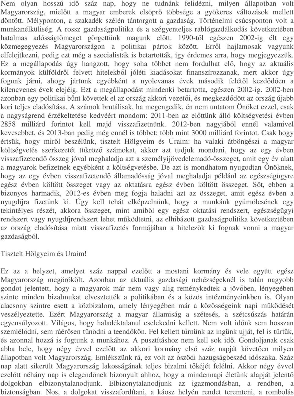 A rossz gazdaságpolitika és a szégyenteljes rablógazdálkodás következtében hatalmas adósságtömeget görgettünk magunk előtt.