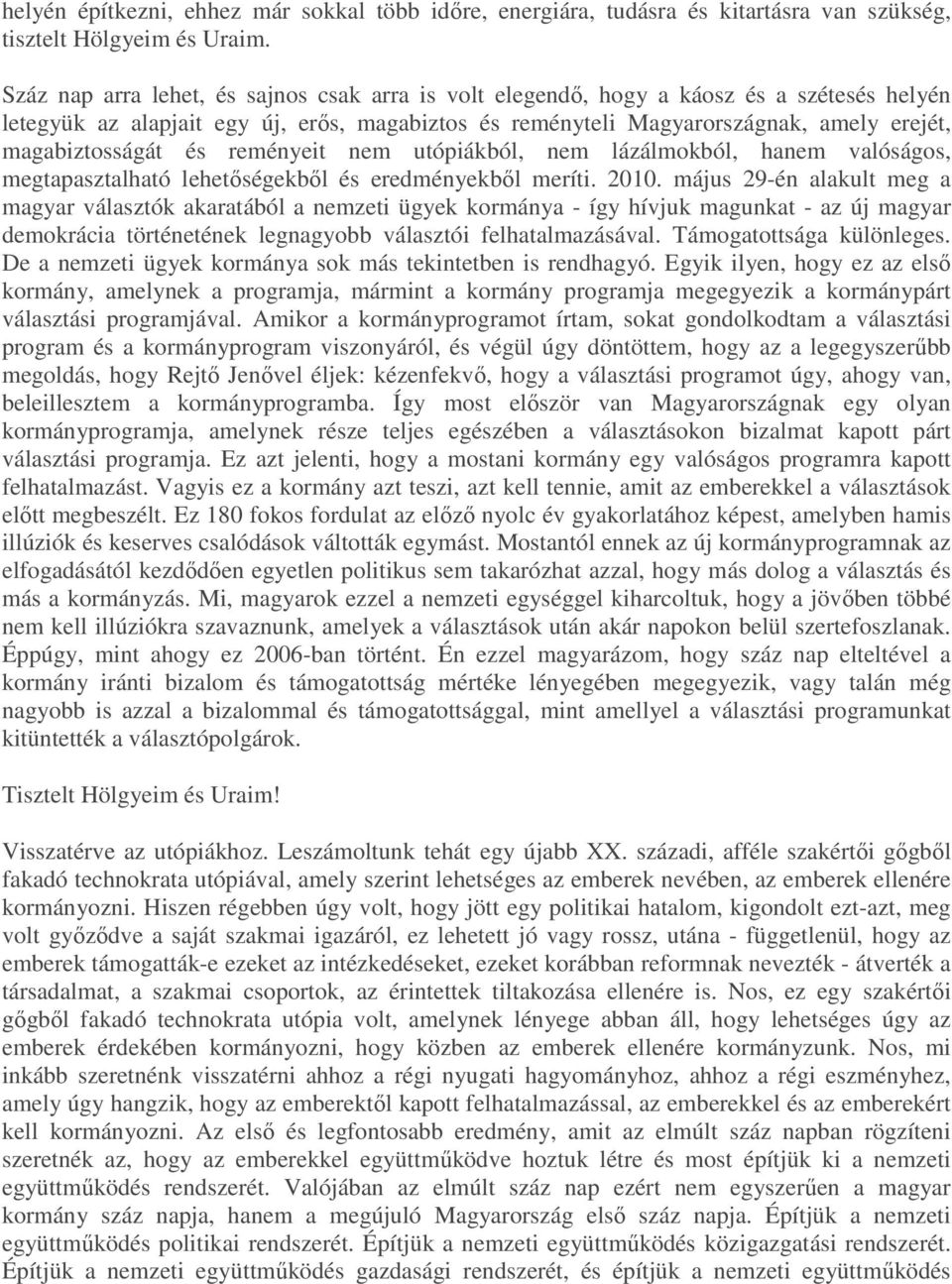 és reményeit nem utópiákból, nem lázálmokból, hanem valóságos, megtapasztalható lehetőségekből és eredményekből meríti. 2010.