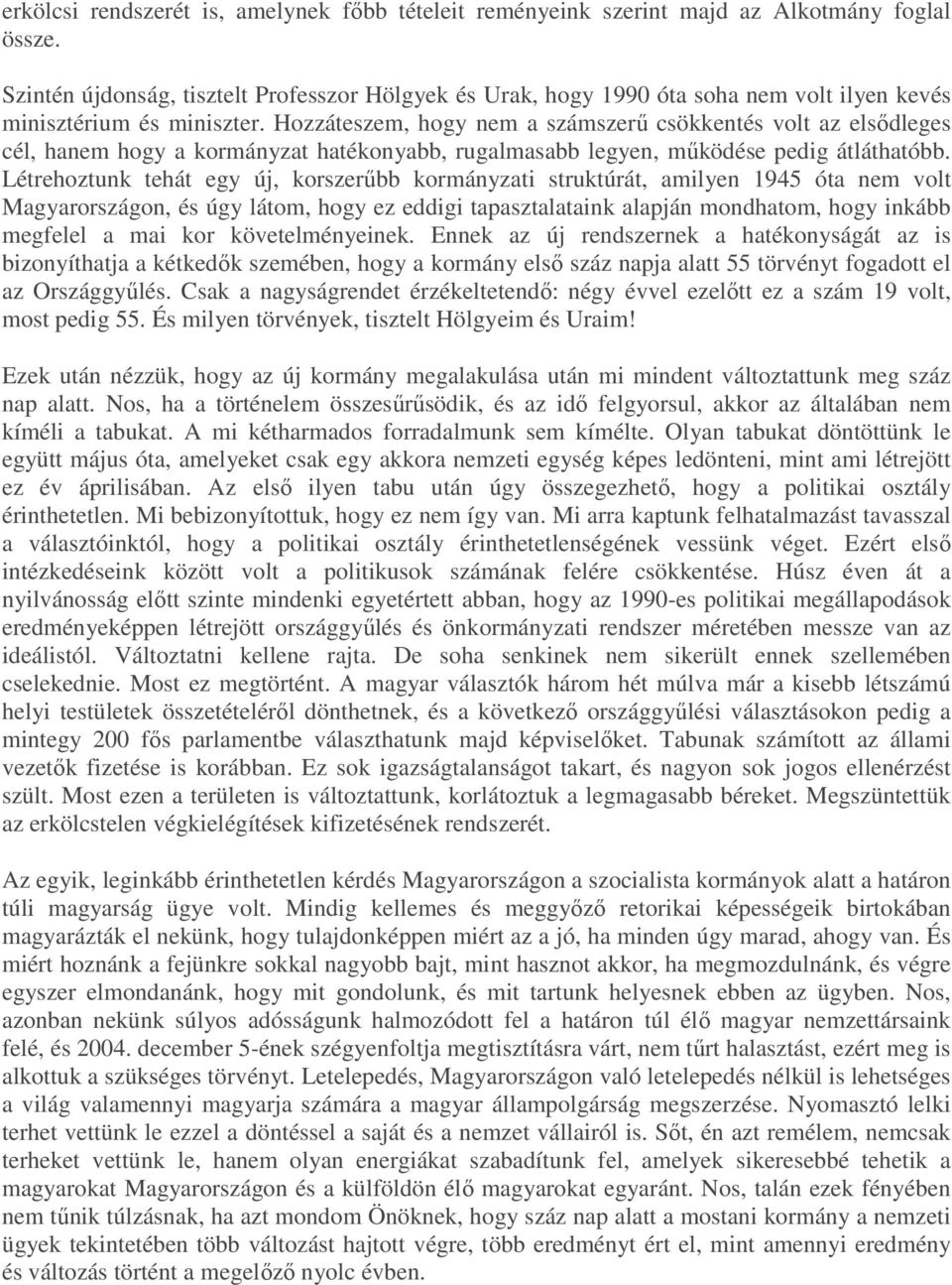 Hozzáteszem, hogy nem a számszerű csökkentés volt az elsődleges cél, hanem hogy a kormányzat hatékonyabb, rugalmasabb legyen, működése pedig átláthatóbb.