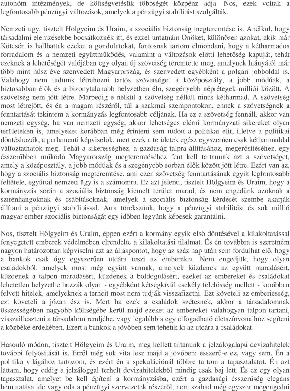 Anélkül, hogy társadalmi elemzésekbe bocsátkoznék itt, és ezzel untatnám Önöket, különösen azokat, akik már Kötcsén is hallhatták ezeket a gondolatokat, fontosnak tartom elmondani, hogy a kétharmados