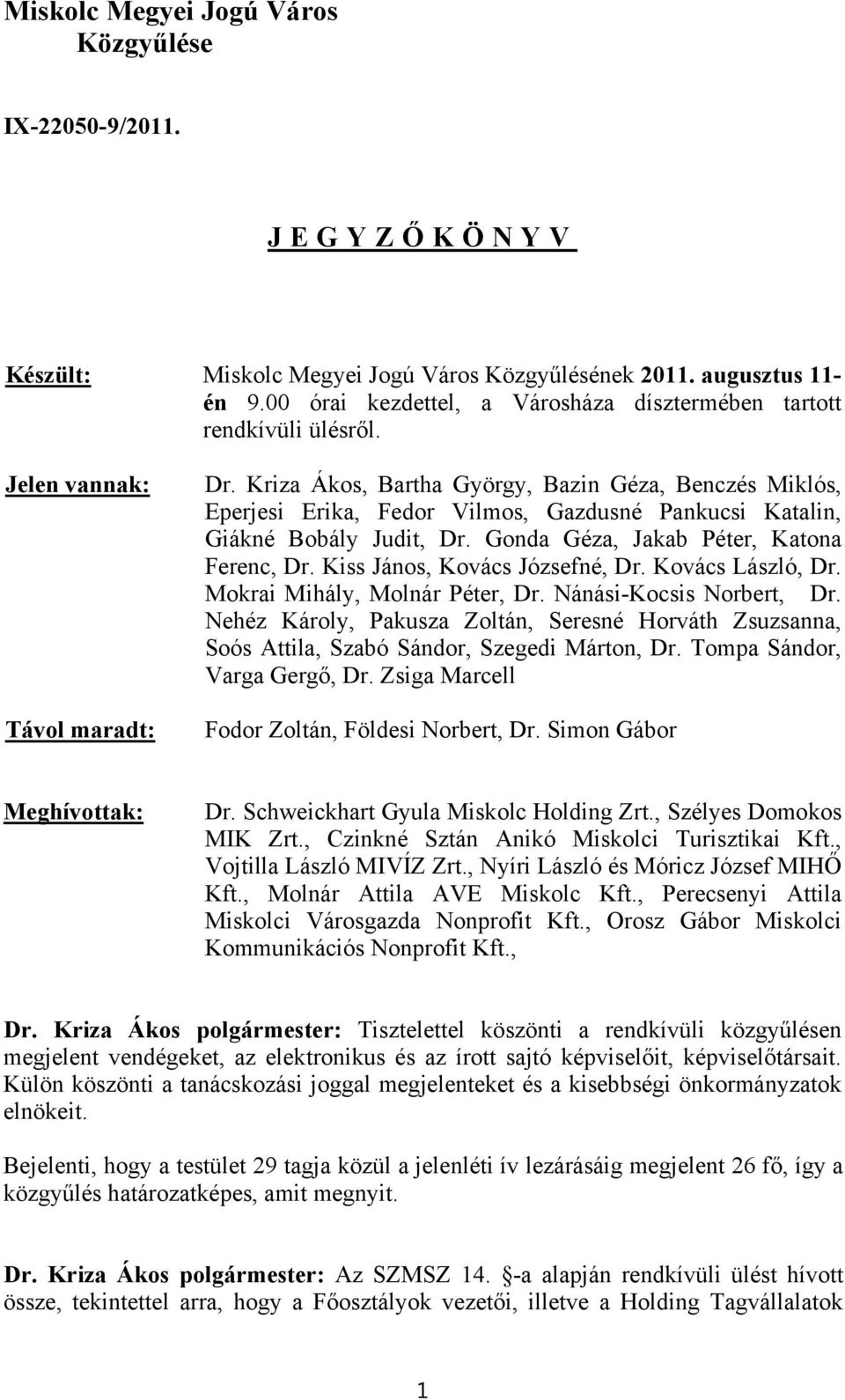 Kriza Ákos, Bartha György, Bazin Géza, Benczés Miklós, Eperjesi Erika, Fedor Vilmos, Gazdusné Pankucsi Katalin, Giákné Bobály Judit, Dr. Gonda Géza, Jakab Péter, Katona Ferenc, Dr.