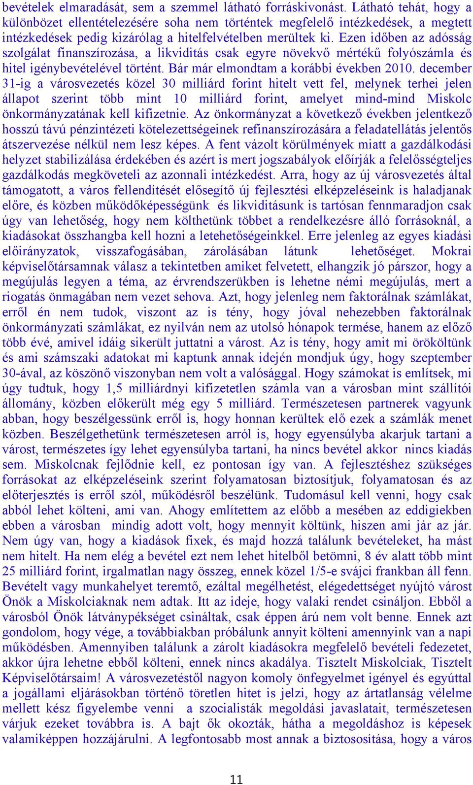 Ezen időben az adósság szolgálat finanszírozása, a likviditás csak egyre növekvő mértékű folyószámla és hitel igénybevételével történt. Bár már elmondtam a korábbi években 2010.