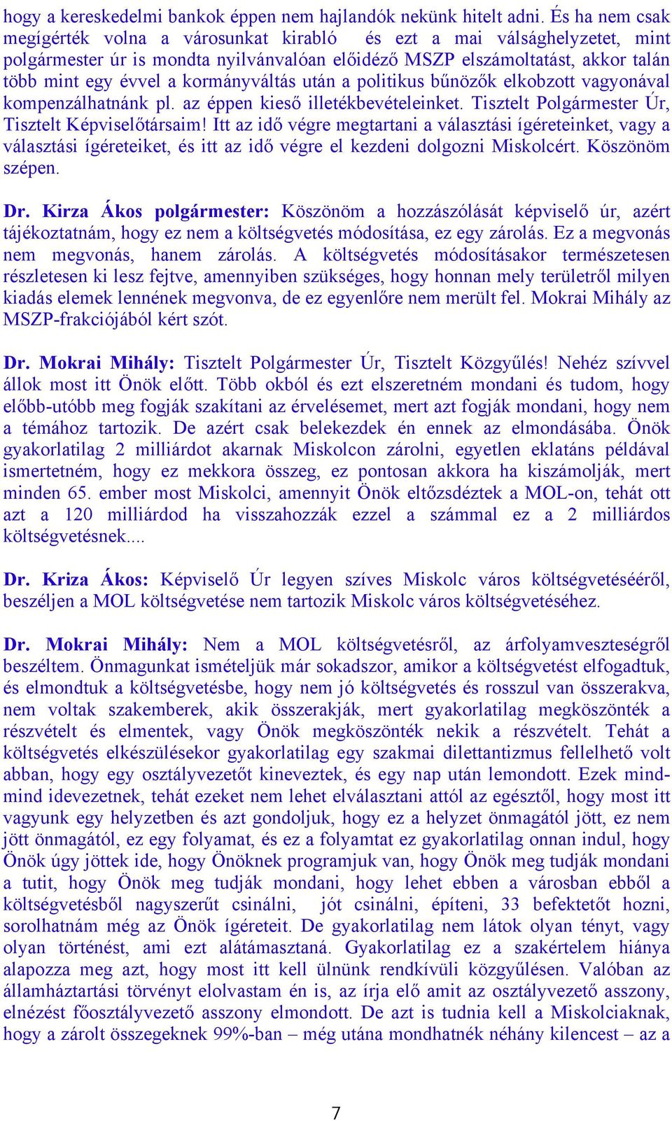 kormányváltás után a politikus bűnözők elkobzott vagyonával kompenzálhatnánk pl. az éppen kieső illetékbevételeinket. Tisztelt Polgármester Úr, Tisztelt Képviselőtársaim!