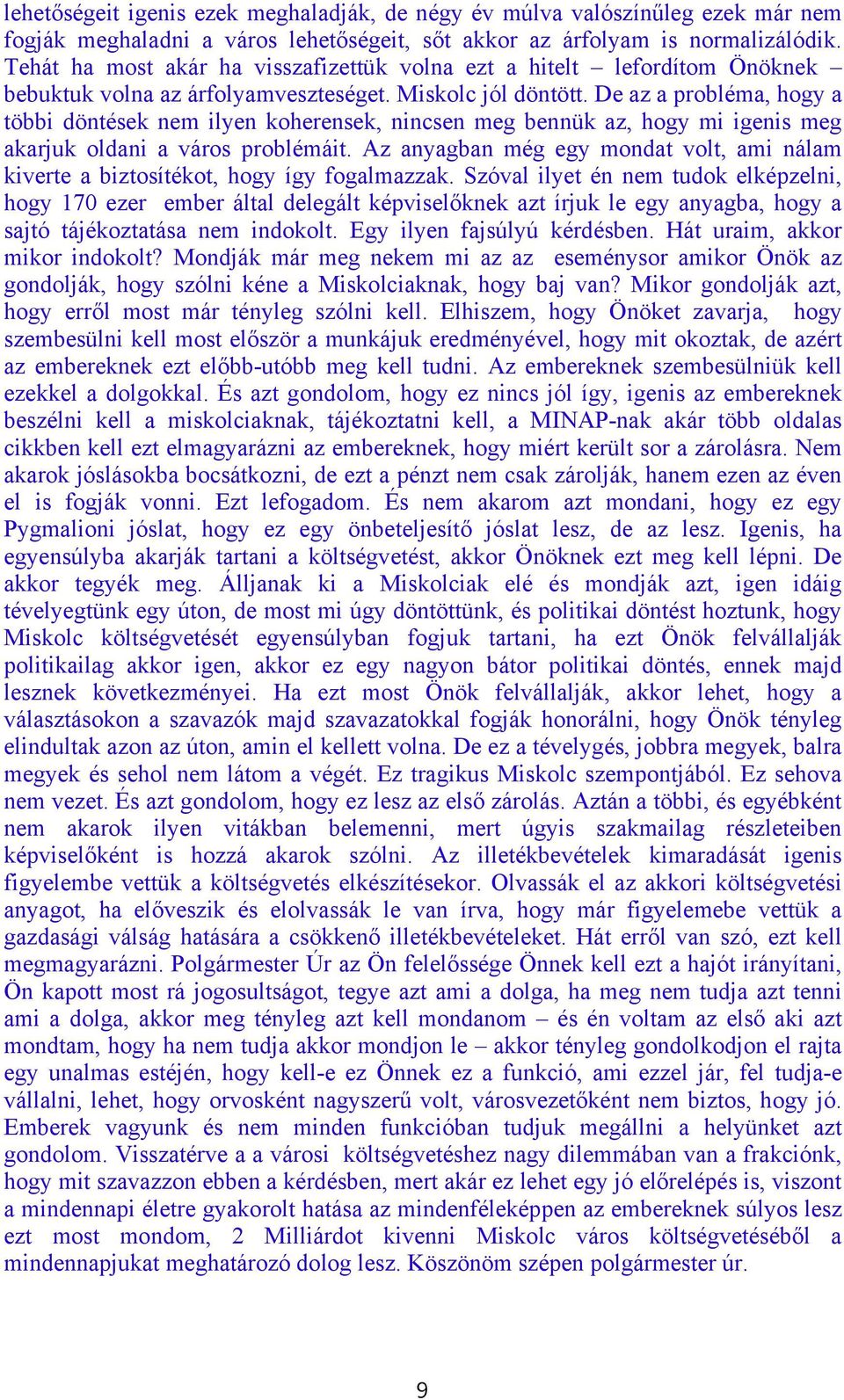 De az a probléma, hogy a többi döntések nem ilyen koherensek, nincsen meg bennük az, hogy mi igenis meg akarjuk oldani a város problémáit.