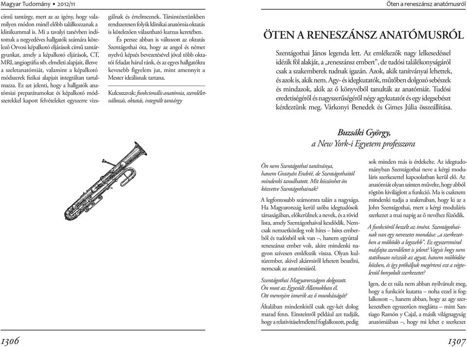 elméleti alapjait, illetve a szeletanatómiát, valamint a képalkotó módszerek fizikai alapjait integráltan tartalmazza.