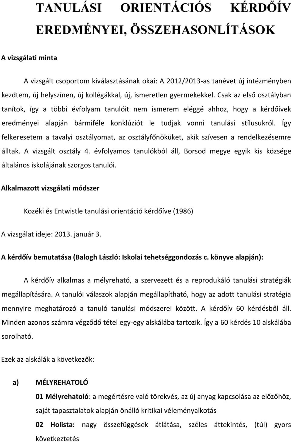 Csak az első osztályban tanítok, így a többi évfolyam tanulóit nem ismerem eléggé ahhoz, hogy a kérdőívek eredményei alapján bármiféle konklúziót le tudjak vonni tanulási stílusukról.