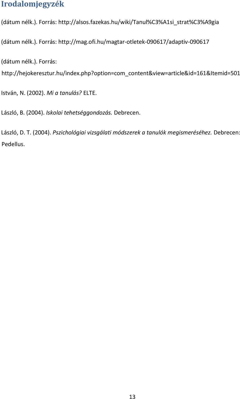 option=com_content&view=article&id=161&itemid=01 István, N. (2002). Mi a tanulás? ELTE. László, B. (2004).