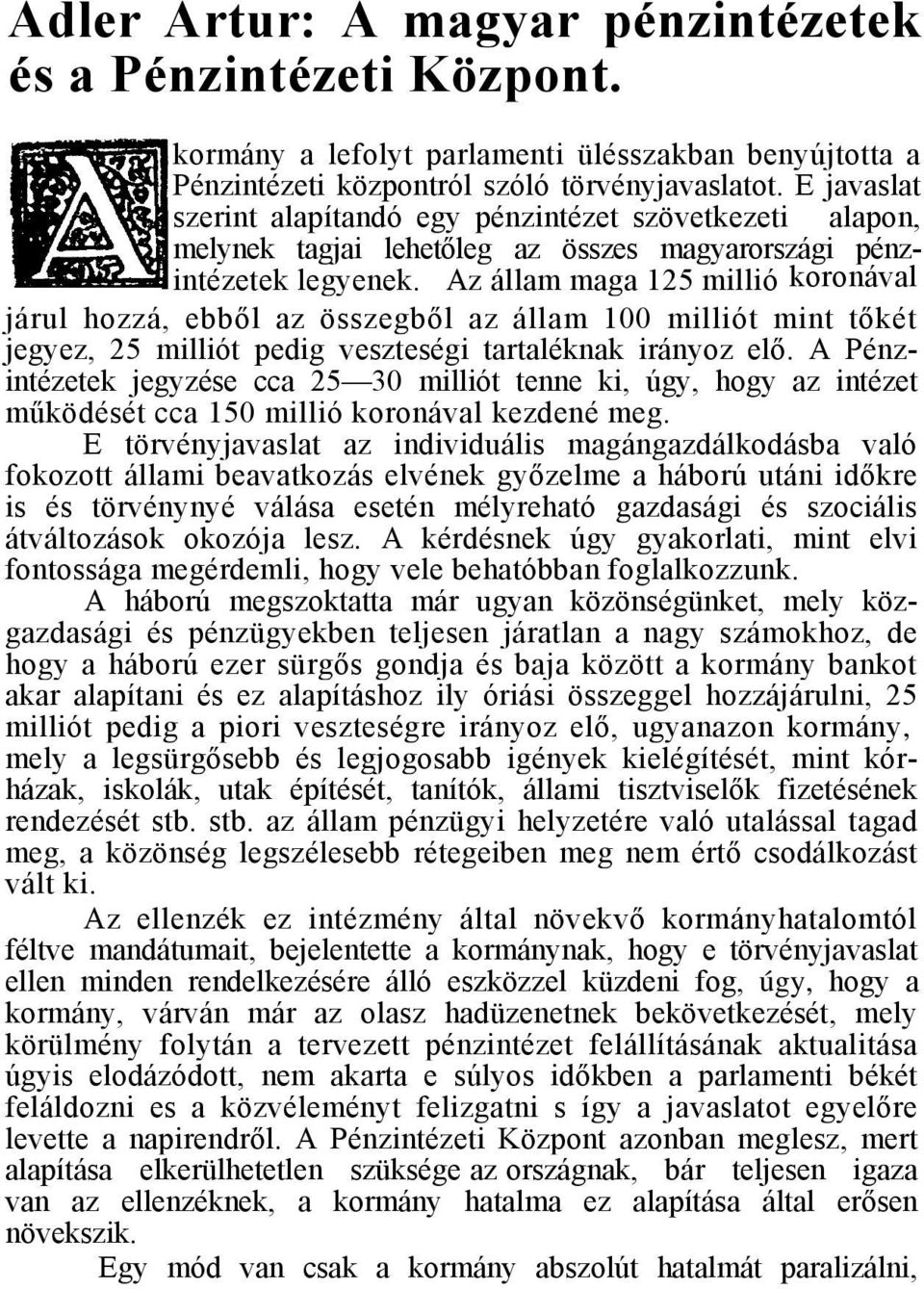 Az állam maga 125 millió koronával járul hozzá, ebből az összegből az állam 100 milliót mint tőkét jegyez, 25 milliót pedig veszteségi tartaléknak irányoz elő.