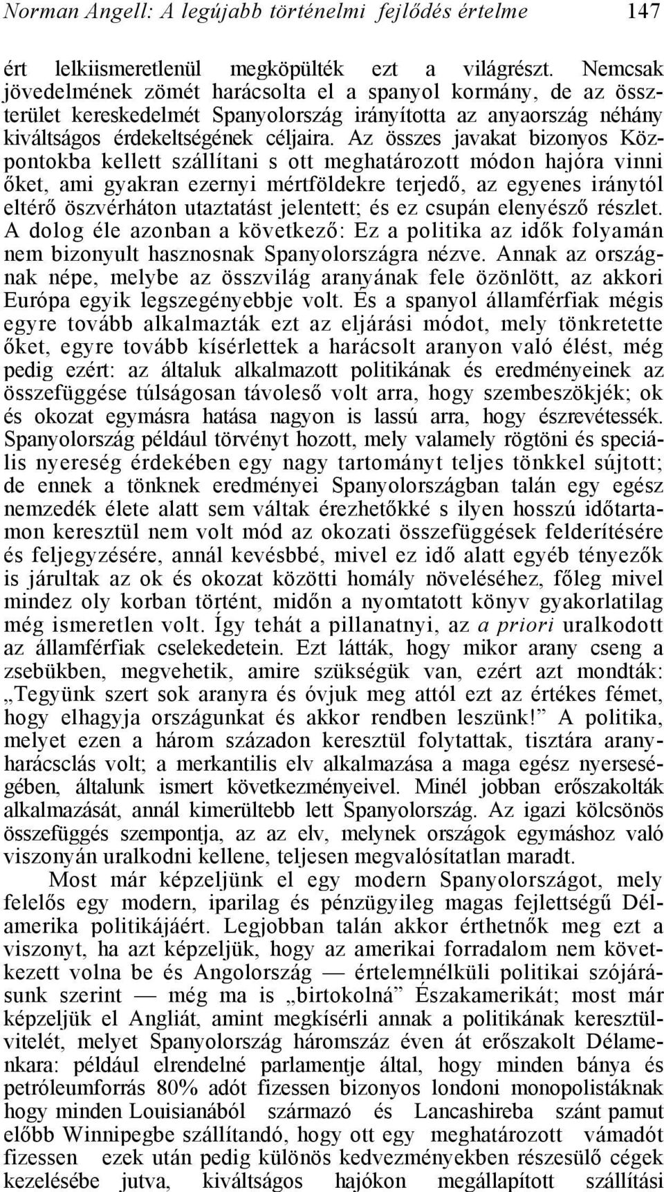 Az összes javakat bizonyos Központokba kellett szállítani s ott meghatározott módon hajóra vinni őket, ami gyakran ezernyi mértföldekre terjedő, az egyenes iránytól eltérő öszvérháton utaztatást