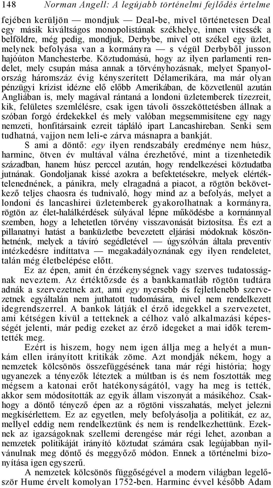 Köztudomású, hogy az ilyen parlamenti rendelet, mely csupán mása annak a törvényhozásnak, melyet Spanyolország háromszáz évig kényszerített Délamerikára, ma már olyan pénzügyi krízist idézne elő