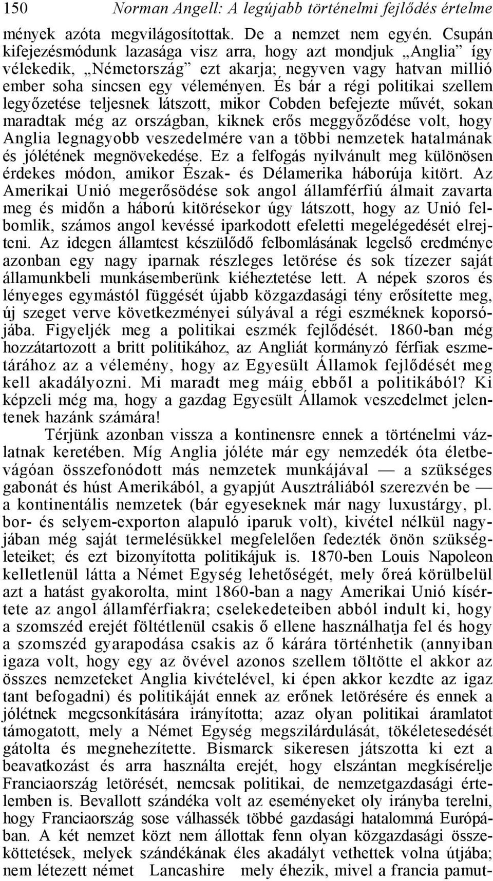 És bár a régi politikai szellem legyőzetése teljesnek látszott, mikor Cobden befejezte művét, sokan maradtak még az országban, kiknek erős meggyőződése volt, hogy Anglia legnagyobb veszedelmére van a