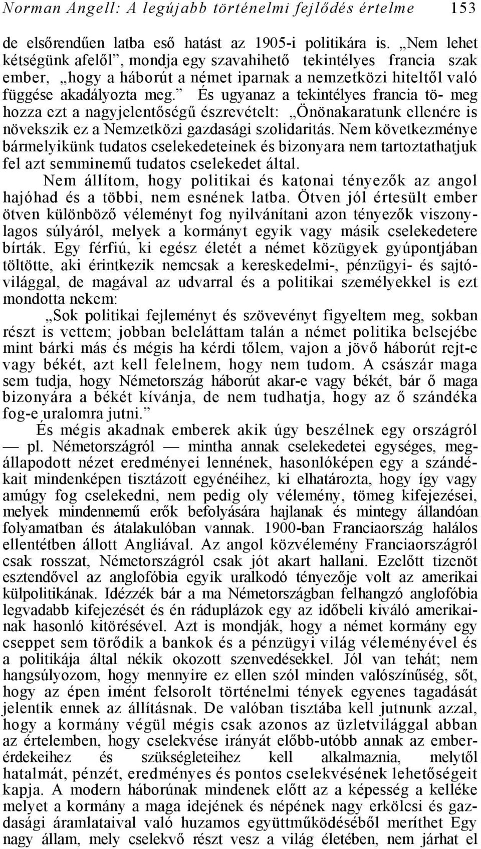 És ugyanaz a tekintélyes francia tö- meg hozza ezt a nagyjelentőségű észrevételt: Önönakaratunk ellenére is növekszik ez a Nemzetközi gazdasági szolidaritás.