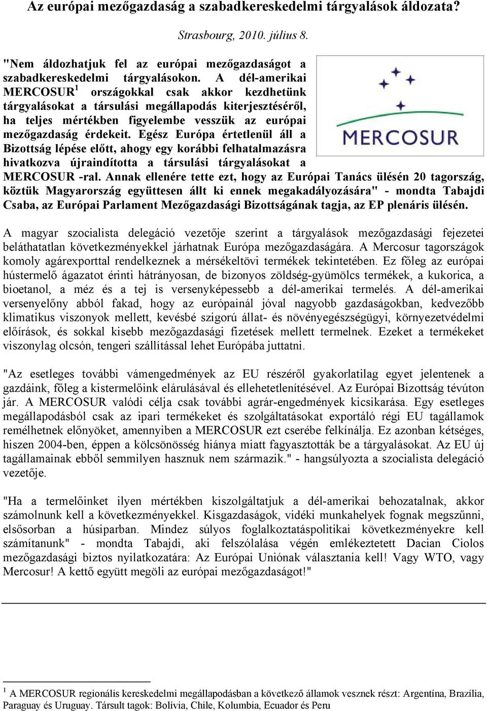 Egész Európa értetlenül áll a Bizottság lépése előtt, ahogy egy korábbi felhatalmazásra hivatkozva újraindította a társulási tárgyalásokat a MERCOSUR -ral.