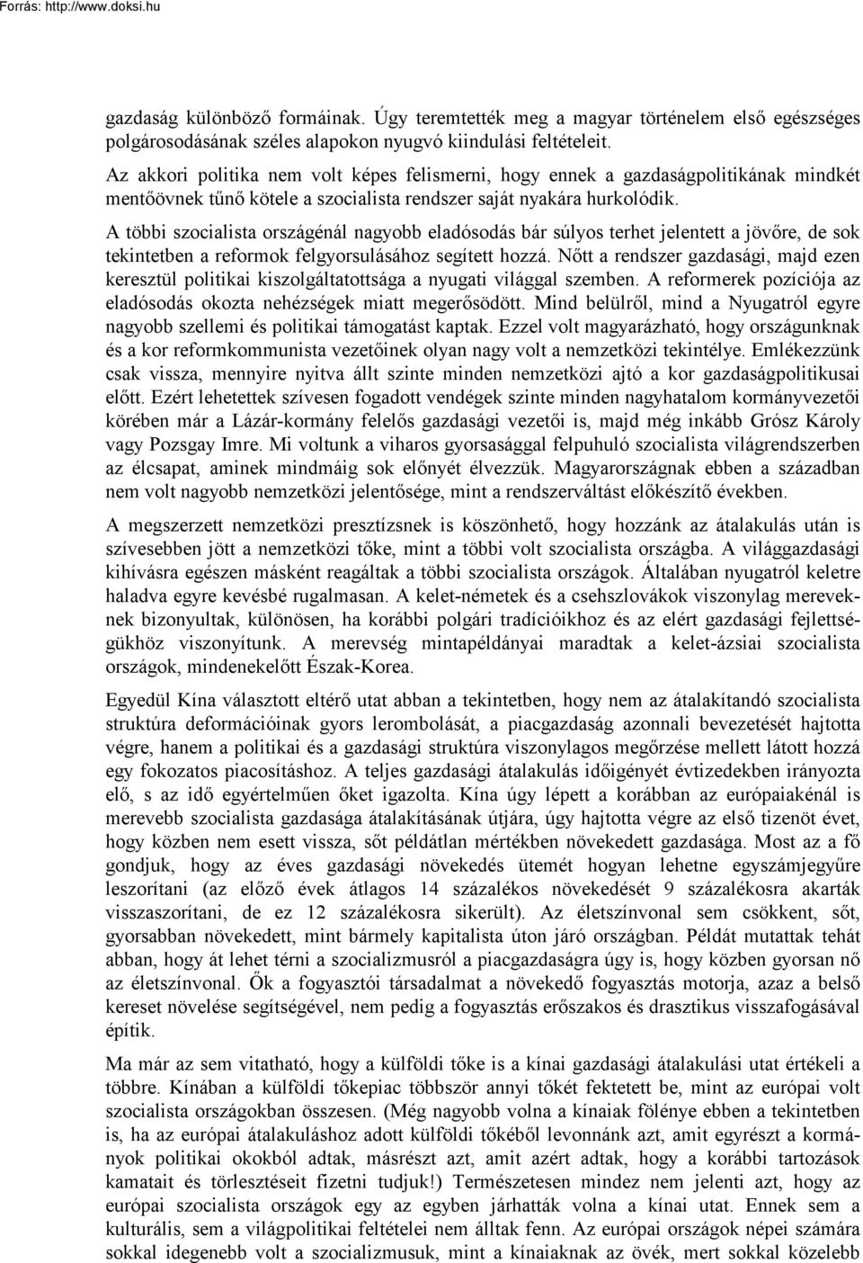 A többi szocialista országénál nagyobb eladósodás bár súlyos terhet jelentett a jövőre, de sok tekintetben a reformok felgyorsulásához segített hozzá.