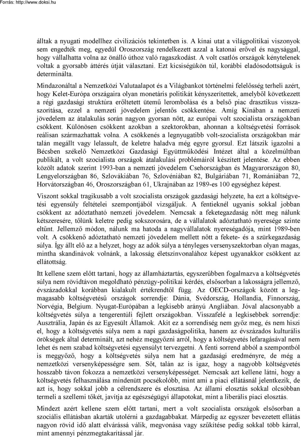 A volt csatlós országok kénytelenek voltak a gyorsabb áttérés útját választani. Ezt kicsiségükön túl, korábbi eladósodottságuk is determinálta.