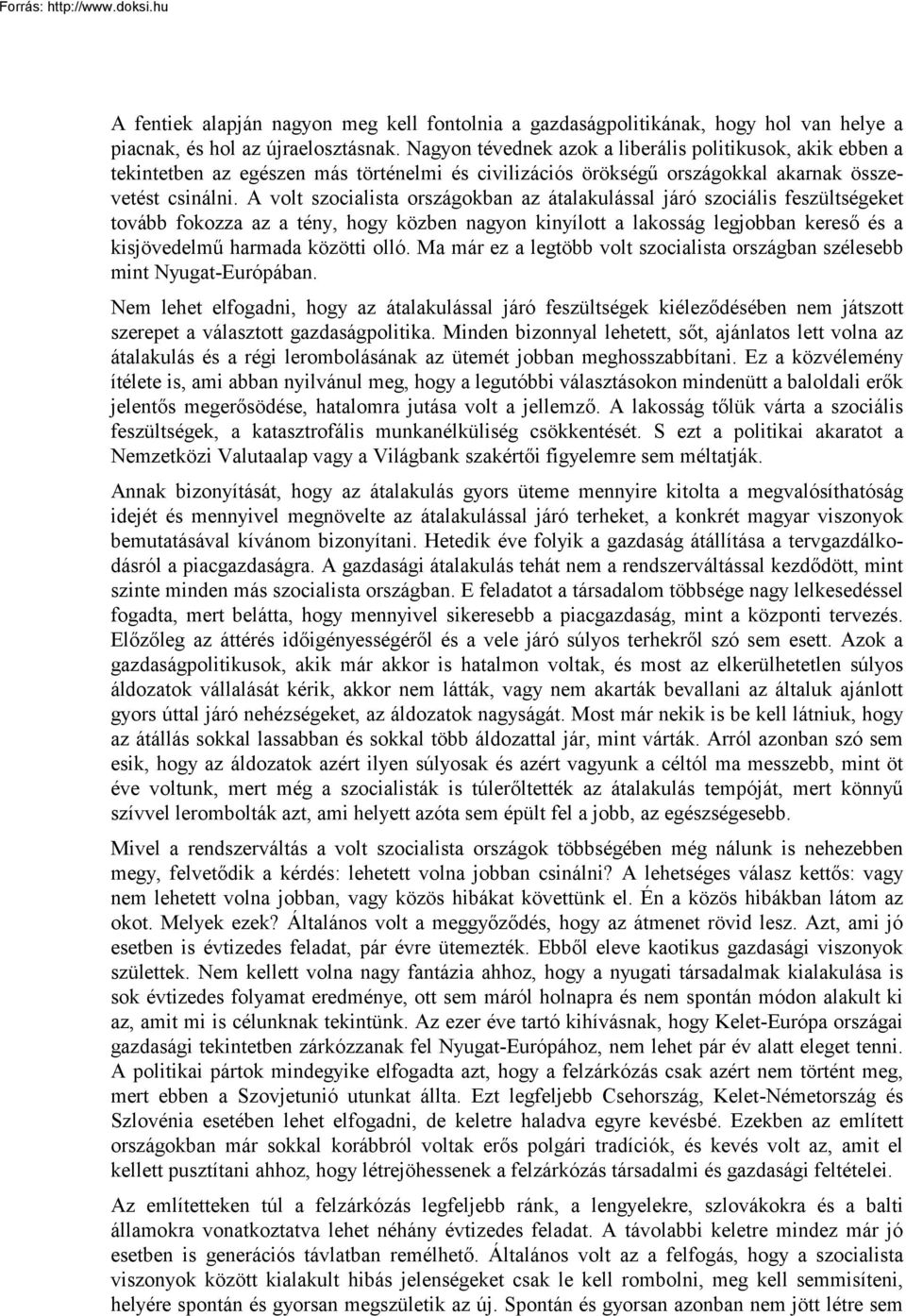 A volt szocialista országokban az átalakulással járó szociális feszültségeket tovább fokozza az a tény, hogy közben nagyon kinyílott a lakosság legjobban kereső és a kisjövedelmű harmada közötti olló.