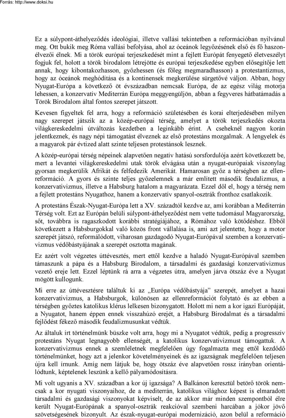 kibontakozhasson, győzhessen (és főleg megmaradhasson) a protestantizmus, hogy az óceánok meghódítása és a kontinensek megkerülése sürgetővé váljon.