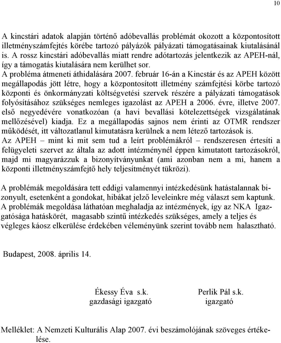 február 16-án a Kincstár és az APEH között megállapodás jött létre, hogy a központosított illetmény számfejtési körbe tartozó központi és önkormányzati költségvetési szervek részére a pályázati