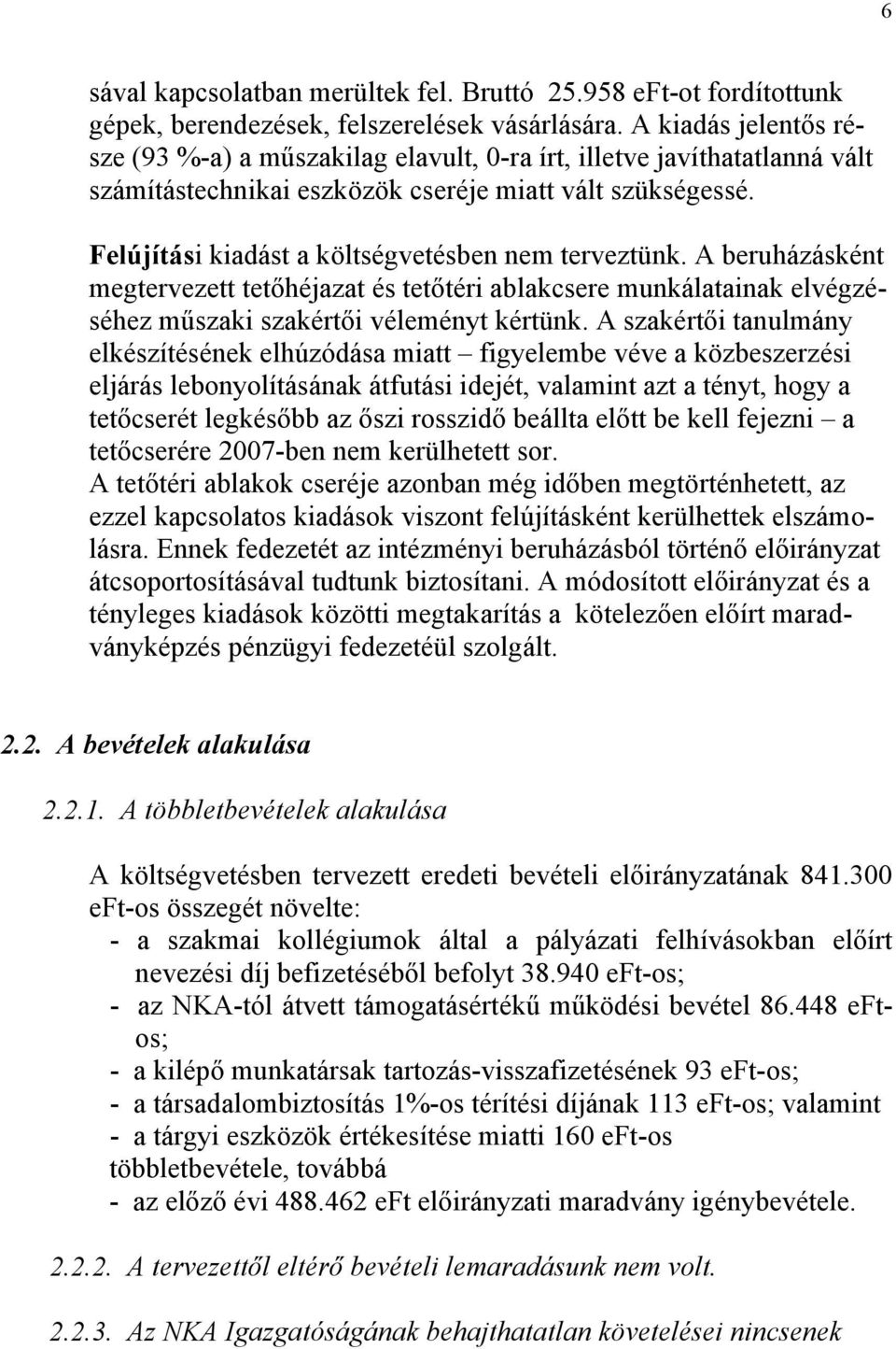 Felújítási kiadást a költségvetésben nem terveztünk. A beruházásként megtervezett tetőhéjazat és tetőtéri ablakcsere munkálatainak elvégzéséhez műszaki szakértői véleményt kértünk.